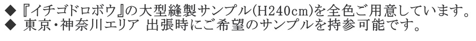 『イチゴドロボウ』の大型縫製サンプル(H240cm)を全色ご用意しています。 東京・神奈川エリア 出張時にご希望のサンプルを持参可能です。